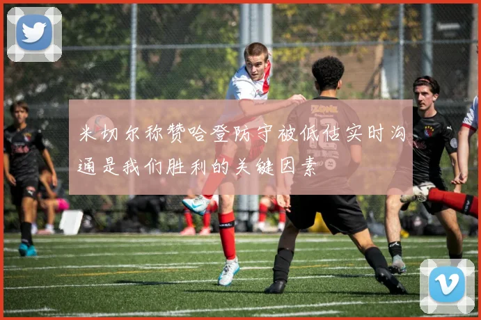 米切尔称赞哈登防守被低估实时沟通是我们胜利的关键因素